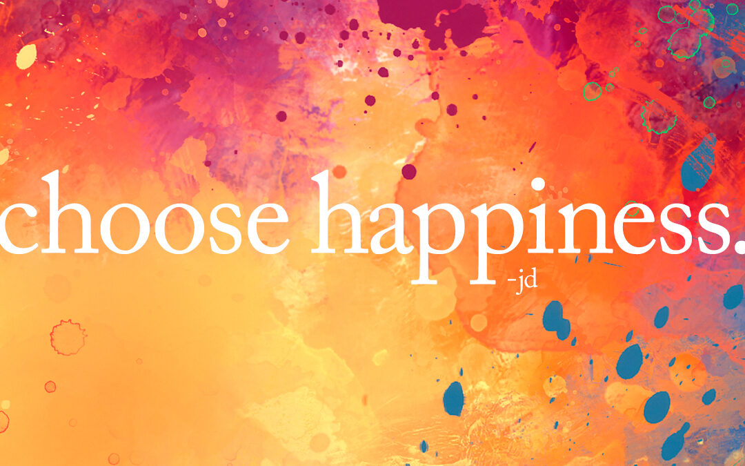 Choose Happiness.